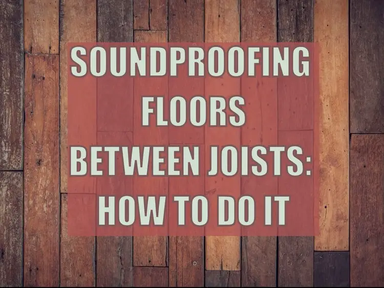 How to Soundproof Floors Between Joists: Materials, Installation..