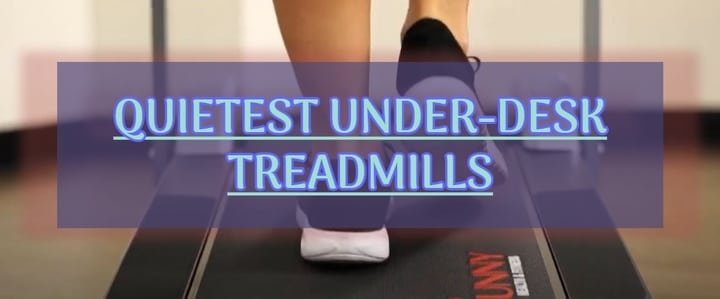 Top 5 Quietest Under-Desk Treadmills In 2023: Tested Reviews!